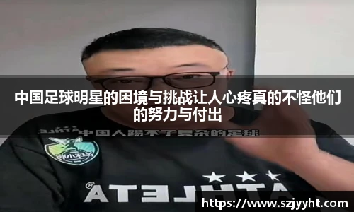 中国足球明星的困境与挑战让人心疼真的不怪他们的努力与付出